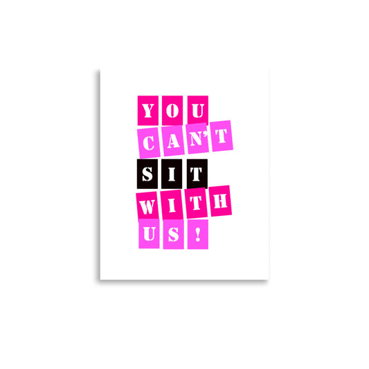 You Can't Sit With Us | Mean Girls | Poster Wall Art - Famous Lines Merchandise